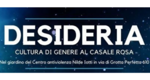 Desideria, cultura di genere al Casale Rosa: la rassegna in breve Prosegue la rassegna culturale “Desideria, cultura di genere al Casale Rosa” presso il Centro Antiviolenza Nilde Iotti di Roma.